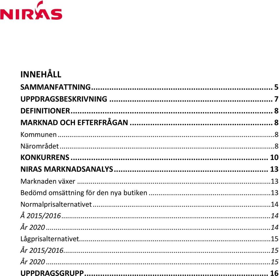 .. 10 NIRAS MARKNADSANALYS... 13 Marknaden växer...13 Bedömd omsättning för den nya butiken.