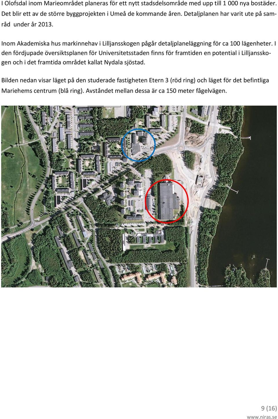 I den fördjupade översiktsplanen för Universitetsstaden finns för framtiden en potential i Lilljansskogen och i det framtida området kallat Nydala sjöstad.