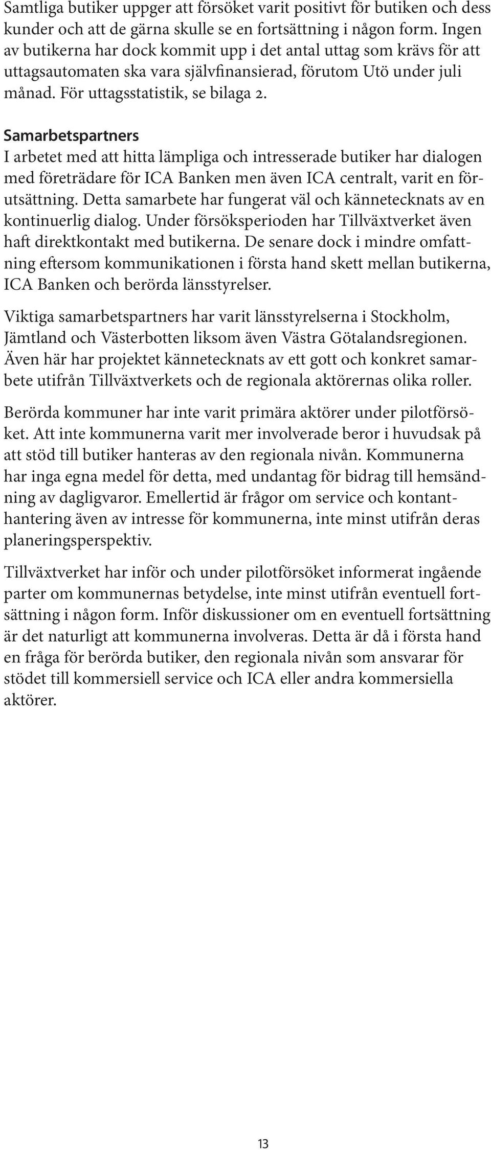 Samarbetspartners I arbetet med att hitta lämpliga och intresserade butiker har dialogen med företrädare för ICA Banken men även ICA centralt, varit en förutsättning.