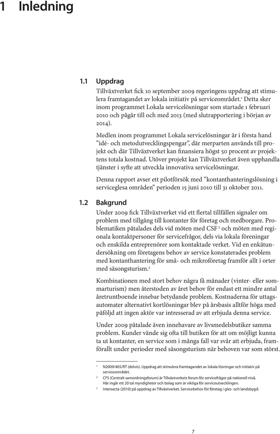 Medlen inom programmet Lokala servicelösningar är i första hand idé- och metodutvecklingspengar, där merparten används till projekt och där Tillväxtverket kan finansiera högst 50 procent av