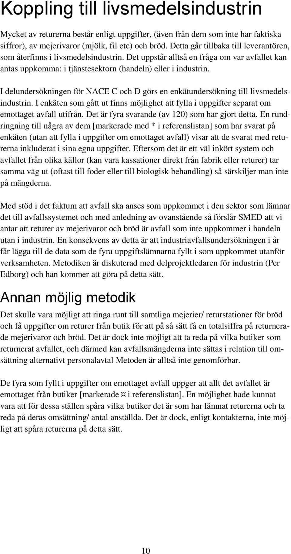 I delundersökningen för NACE C och D görs en enkätundersökning till livsmedelsindustrin. I enkäten som gått ut finns möjlighet att fylla i uppgifter separat om emottaget avfall utifrån.