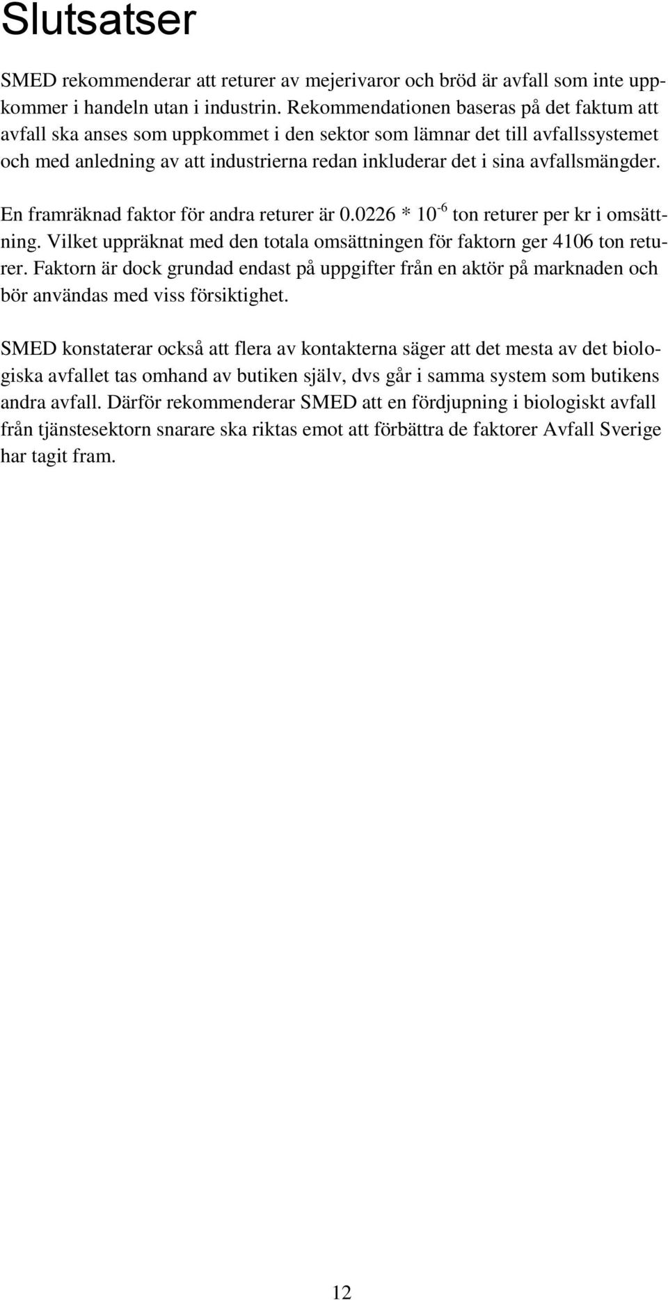 avfallsmängder. En framräknad faktor för andra returer är 0.0226 * 10-6 ton returer per kr i omsättning. Vilket uppräknat med den totala omsättningen för faktorn ger 4106 ton returer.