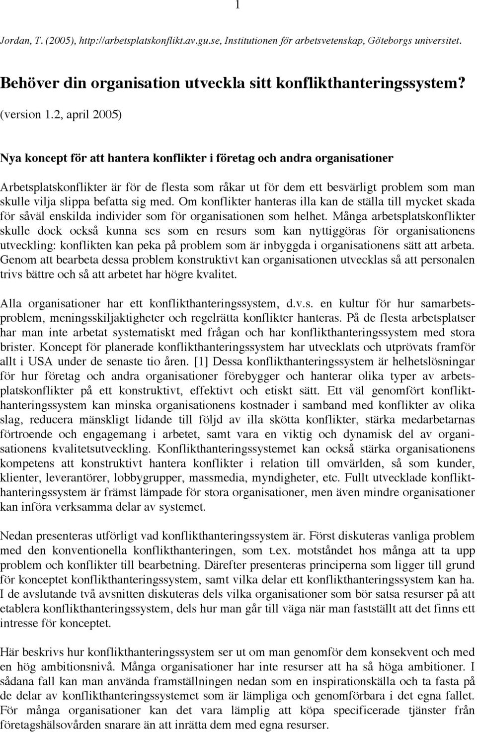 befatta sig med. Om konflikter hanteras illa kan de ställa till mycket skada för såväl enskilda individer som för organisationen som helhet.