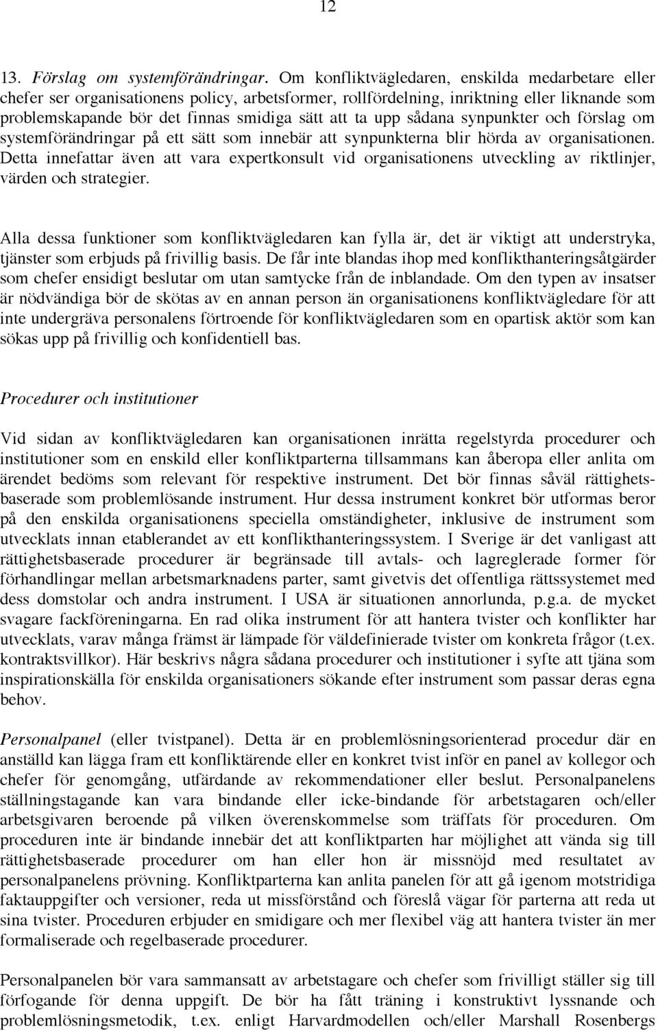 sådana synpunkter och förslag om systemförändringar på ett sätt som innebär att synpunkterna blir hörda av organisationen.