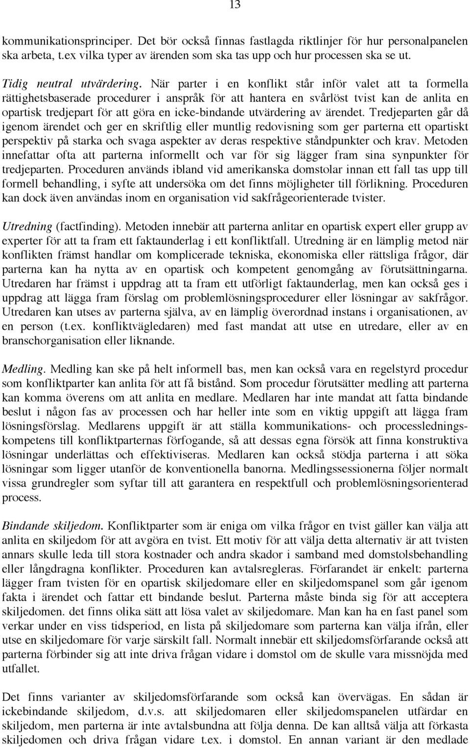 När parter i en konflikt står inför valet att ta formella rättighetsbaserade procedurer i anspråk för att hantera en svårlöst tvist kan de anlita en opartisk tredjepart för att göra en icke-bindande