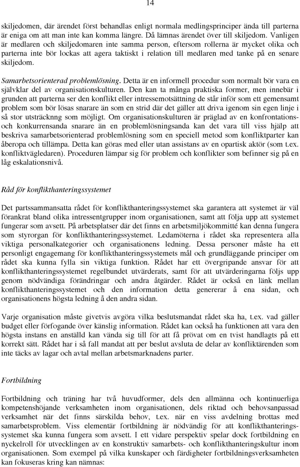 Samarbetsorienterad problemlösning. Detta är en informell procedur som normalt bör vara en självklar del av organisationskulturen.