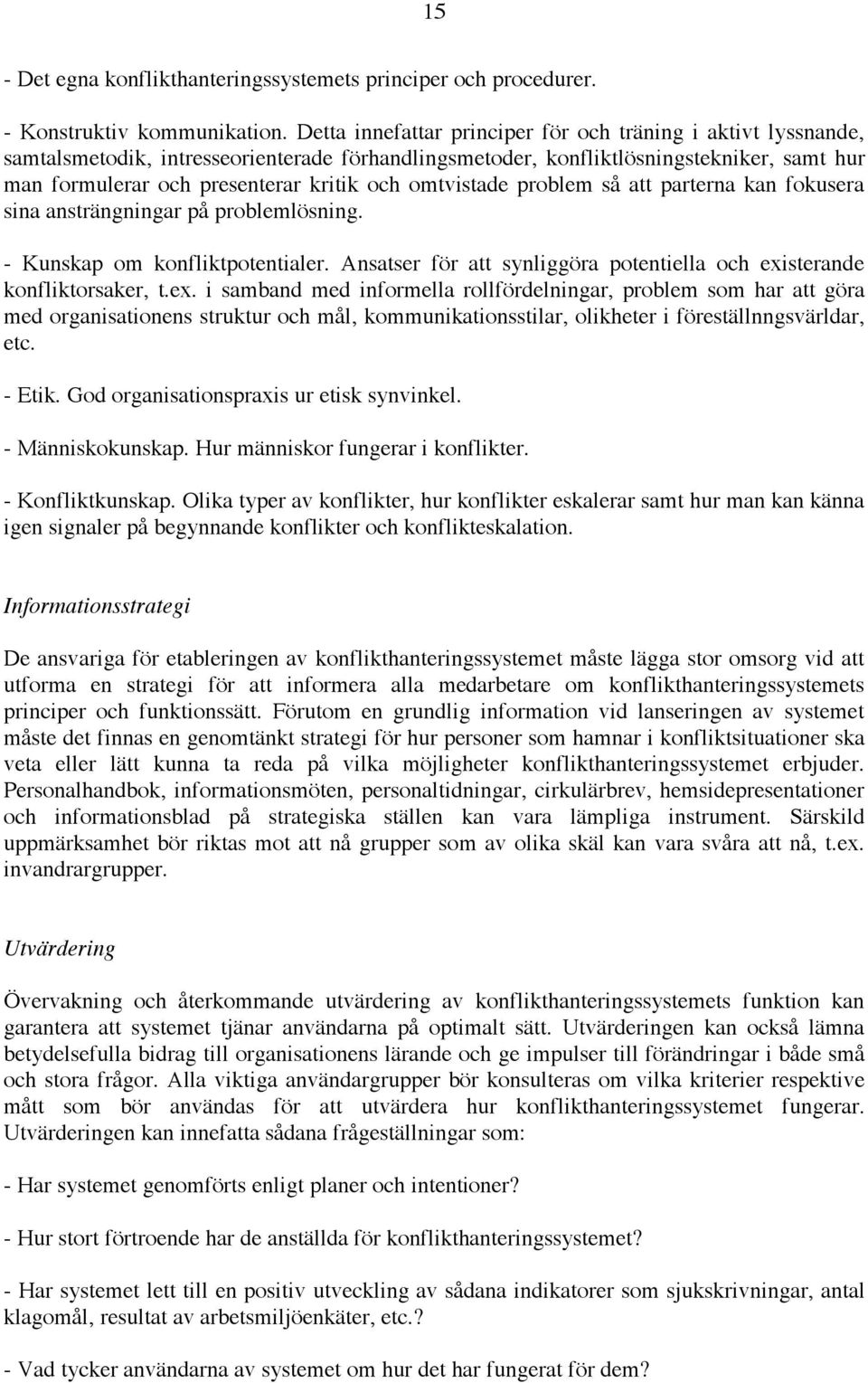 omtvistade problem så att parterna kan fokusera sina ansträngningar på problemlösning. - Kunskap om konfliktpotentialer. Ansatser för att synliggöra potentiella och exi