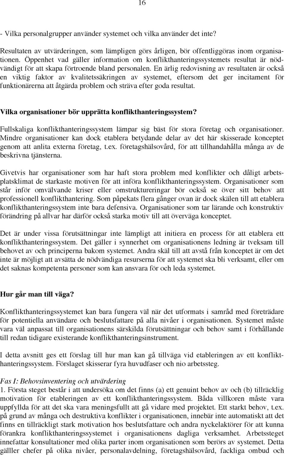 En ärlig redovisning av resultaten är också en viktig faktor av kvalitetssäkringen av systemet, eftersom det ger incitament för funktionärerna att åtgärda problem och sträva efter goda resultat.