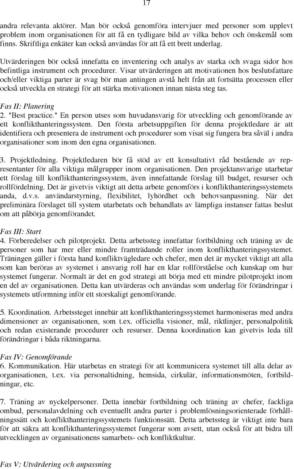 Visar utvärderingen att motivationen hos beslutsfattare och/eller viktiga parter är svag bör man antingen avstå helt från att fortsätta processen eller också utveckla en strategi för att stärka