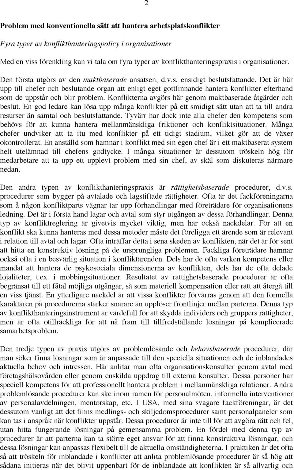 Det är här upp till chefer och beslutande organ att enligt eget gottfinnande hantera konflikter efterhand som de uppstår och blir problem.