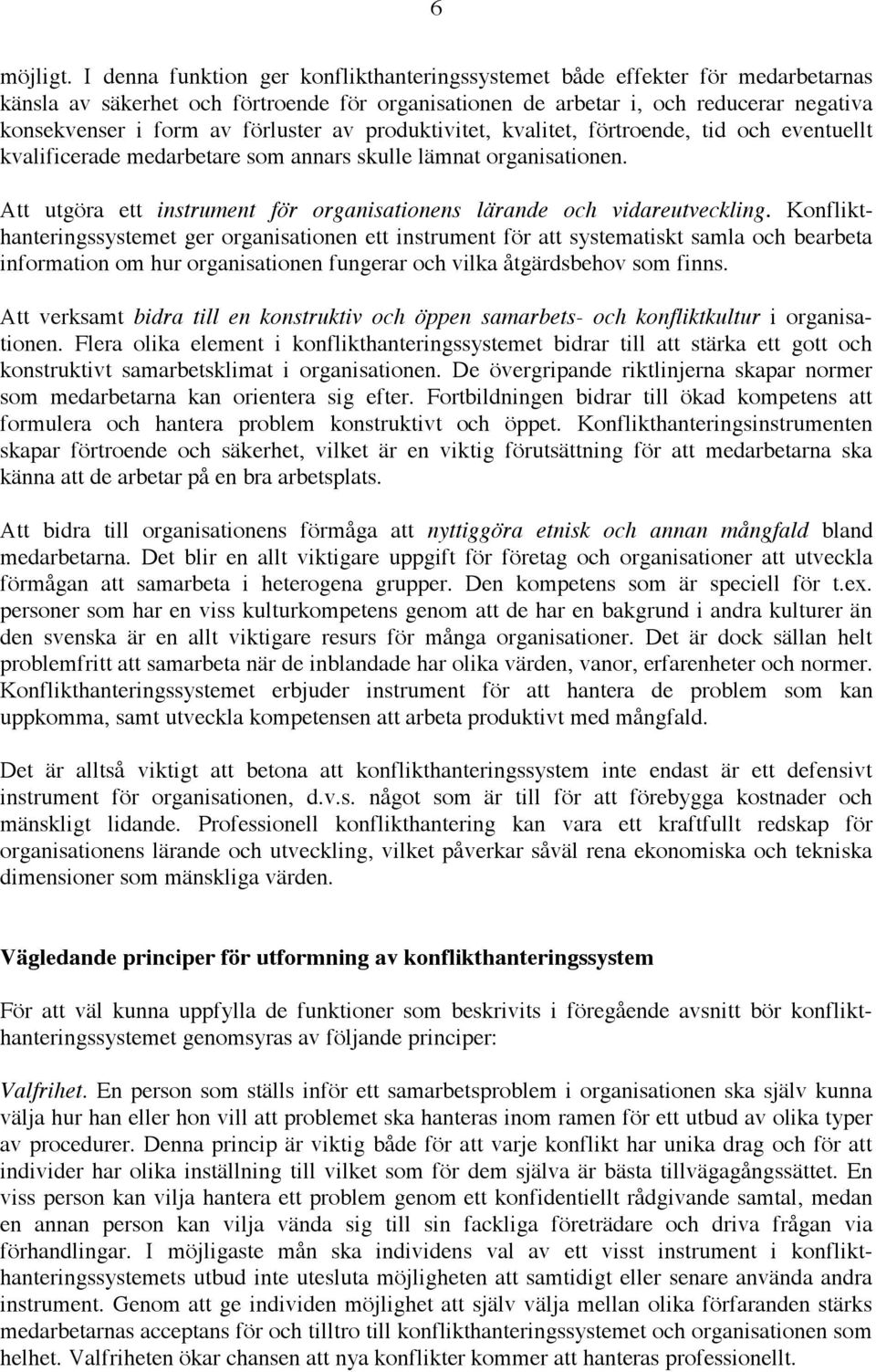 förluster av produktivitet, kvalitet, förtroende, tid och eventuellt kvalificerade medarbetare som annars skulle lämnat organisationen.