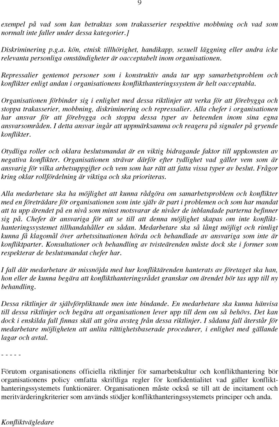 Organisationen förbinder sig i enlighet med dessa riktlinjer att verka för att förebygga och stoppa trakasserier, mobbning, diskriminering och repressalier.