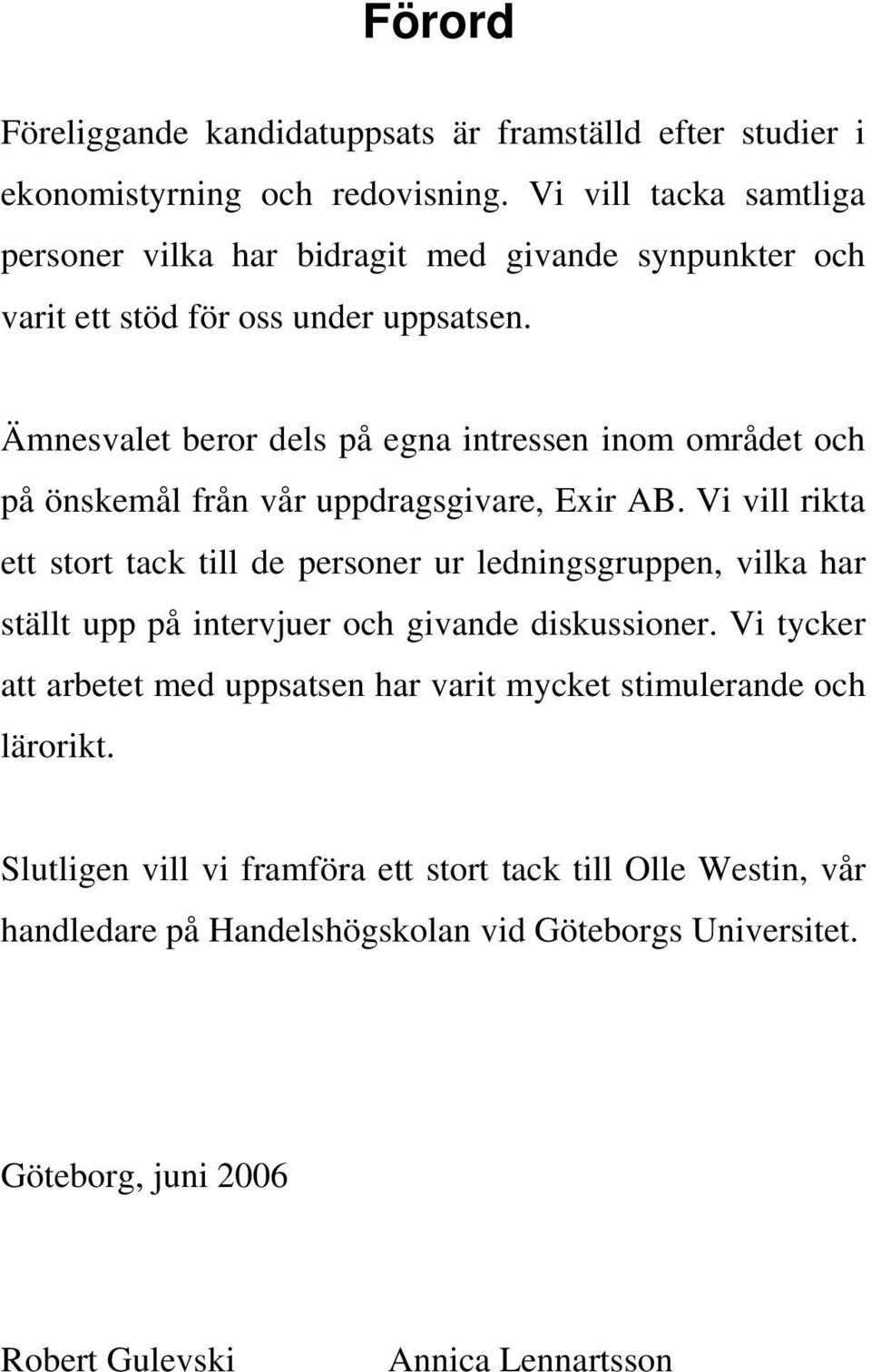 Ämnesvalet beror dels på egna intressen inom området och på önskemål från vår uppdragsgivare, Exir AB.