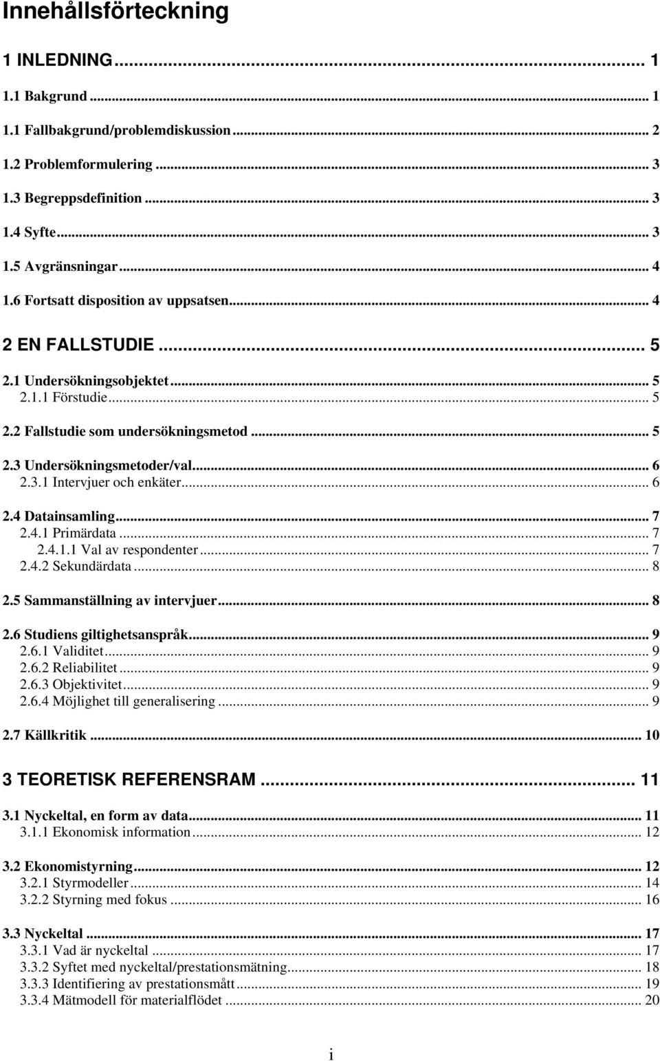 .. 6 2.4 Datainsamling... 7 2.4.1 Primärdata... 7 2.4.1.1 Val av respondenter... 7 2.4.2 Sekundärdata... 8 2.5 Sammanställning av intervjuer... 8 2.6 Studiens giltighetsanspråk... 9 2.6.1 Validitet.