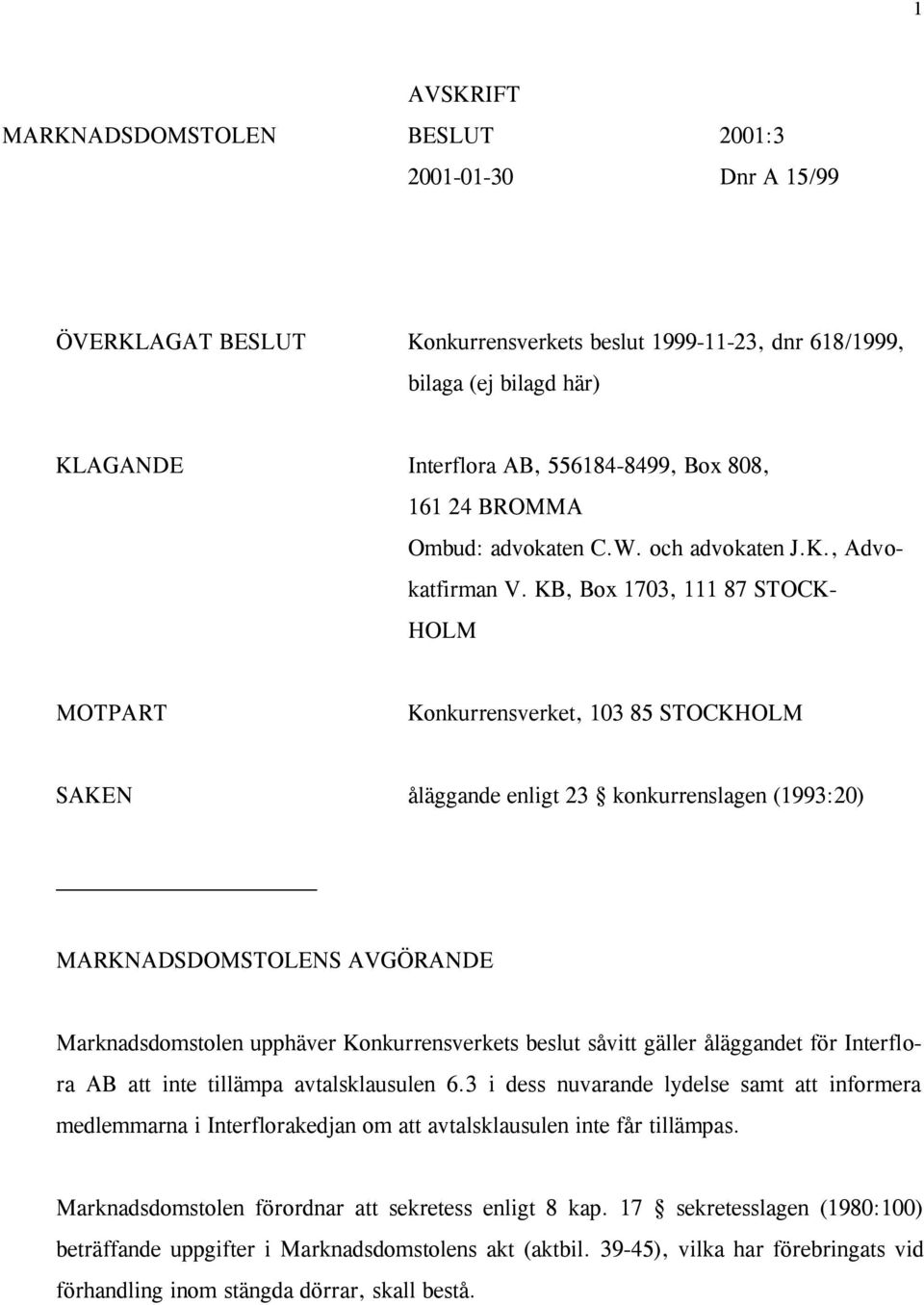 KB, Box 1703, 111 87 STOCK- HOLM MOTPART Konkurrensverket, 103 85 STOCKHOLM SAKEN åläggande enligt 23 konkurrenslagen (1993:20) MARKNADSDOMSTOLENS AVGÖRANDE Marknadsdomstolen upphäver