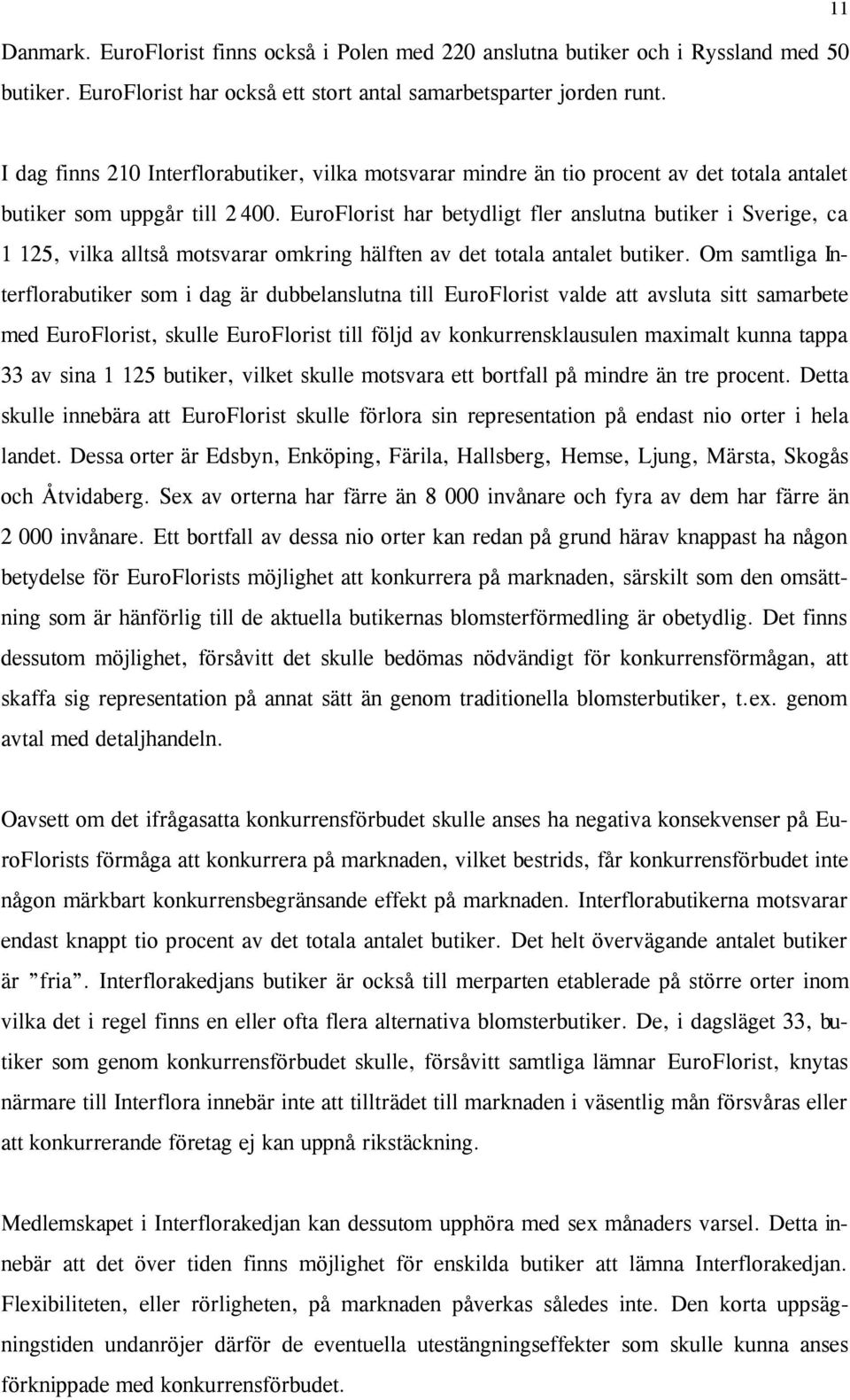 EuroFlorist har betydligt fler anslutna butiker i Sverige, ca 1 125, vilka alltså motsvarar omkring hälften av det totala antalet butiker.