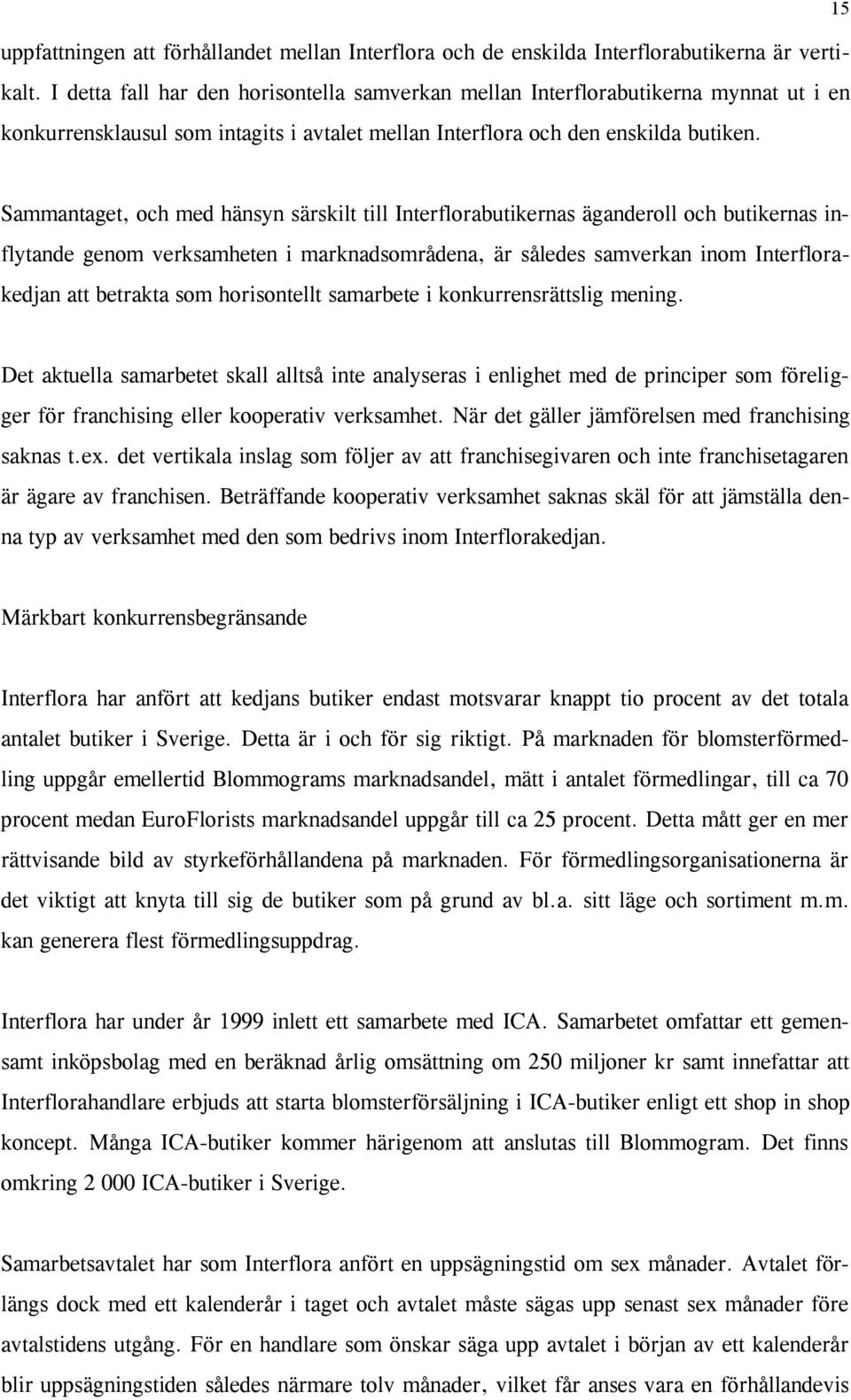 Sammantaget, och med hänsyn särskilt till Interflorabutikernas äganderoll och butikernas inflytande genom verksamheten i marknadsområdena, är således samverkan inom Interflorakedjan att betrakta som