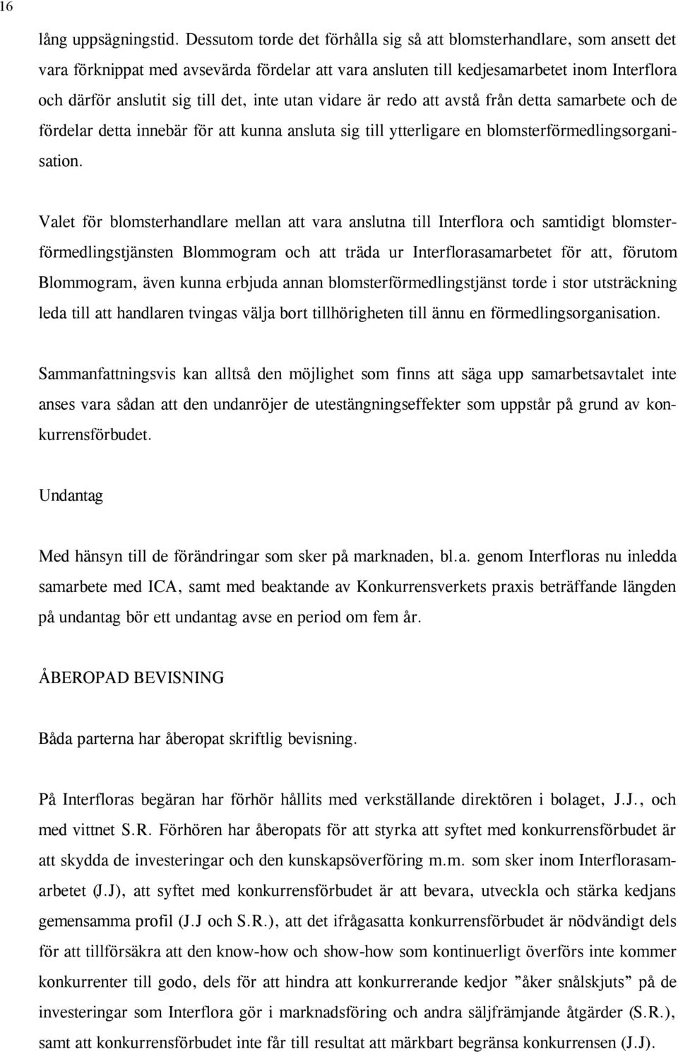 inte utan vidare är redo att avstå från detta samarbete och de fördelar detta innebär för att kunna ansluta sig till ytterligare en blomsterförmedlingsorganisation.