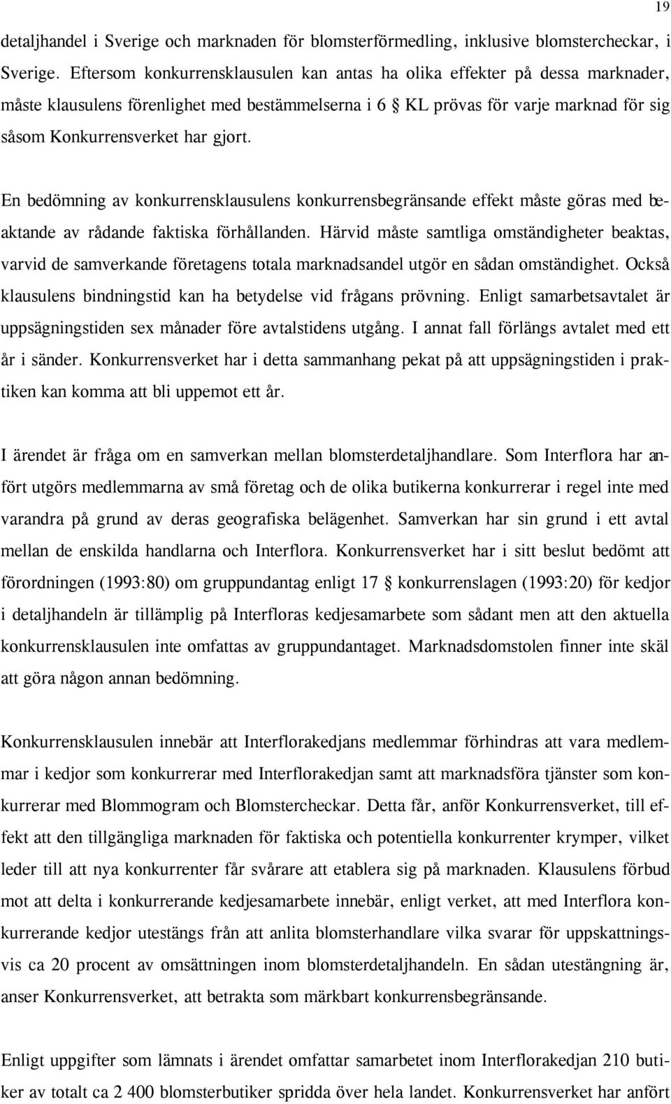 En bedömning av konkurrensklausulens konkurrensbegränsande effekt måste göras med beaktande av rådande faktiska förhållanden.