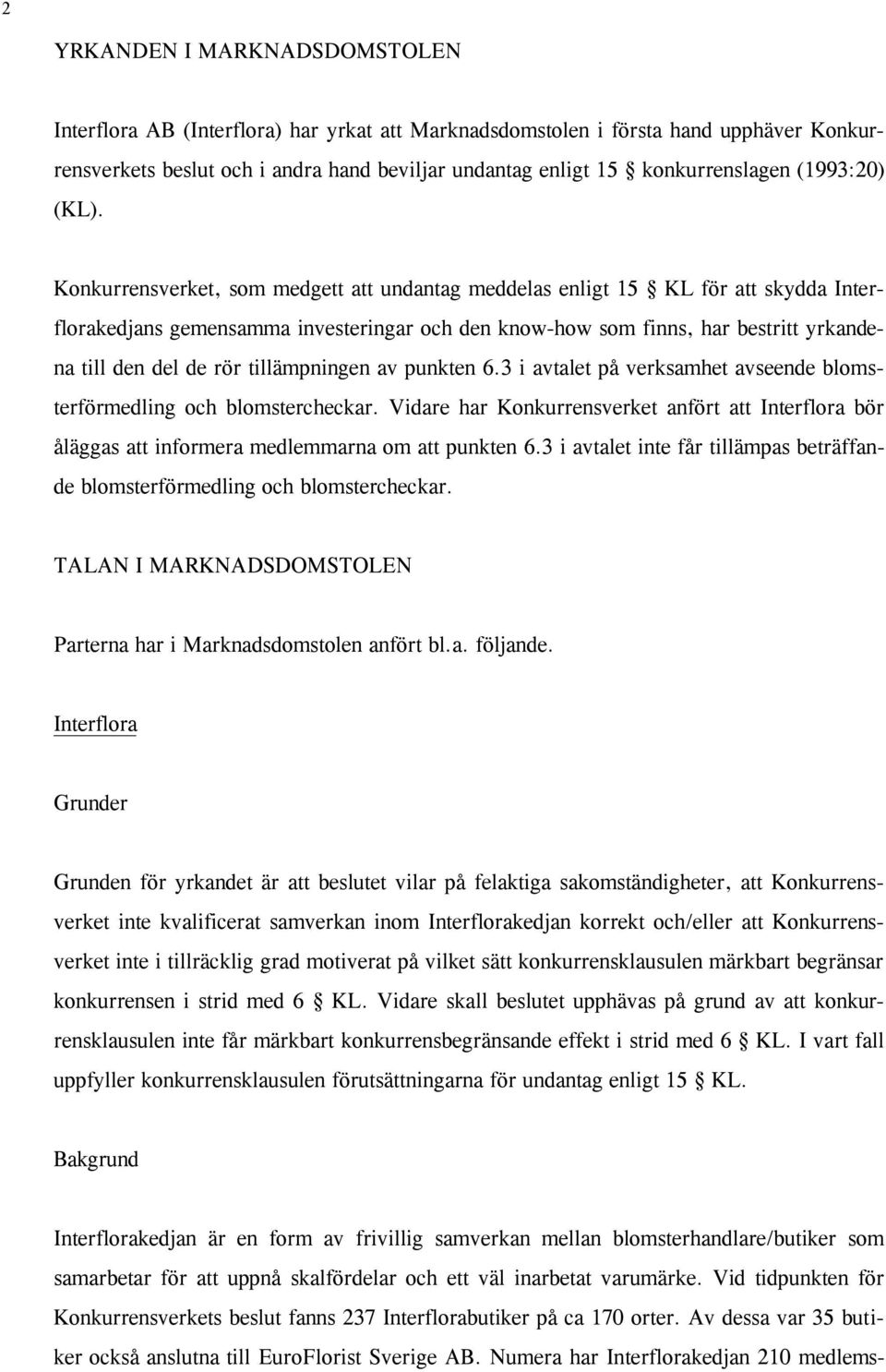 Konkurrensverket, som medgett att undantag meddelas enligt 15 KL för att skydda Interflorakedjans gemensamma investeringar och den know-how som finns, har bestritt yrkandena till den del de rör