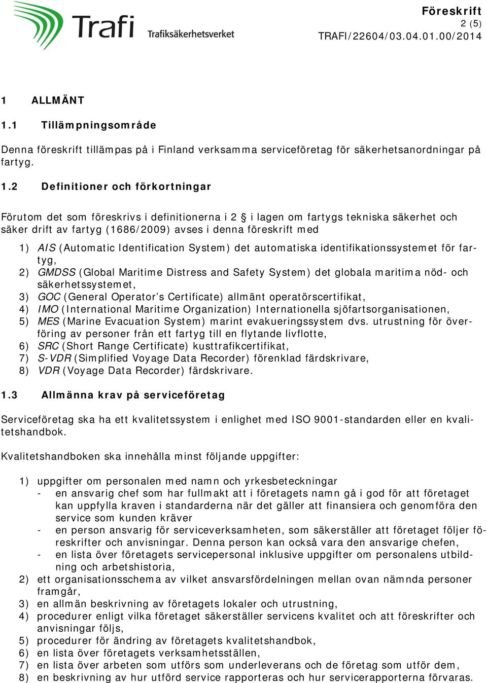 1 Tillämpningsområde Denna föreskrift tillämpas på i Finland verksamma serviceföretag för säkerhetsanordningar på fartyg. 1.