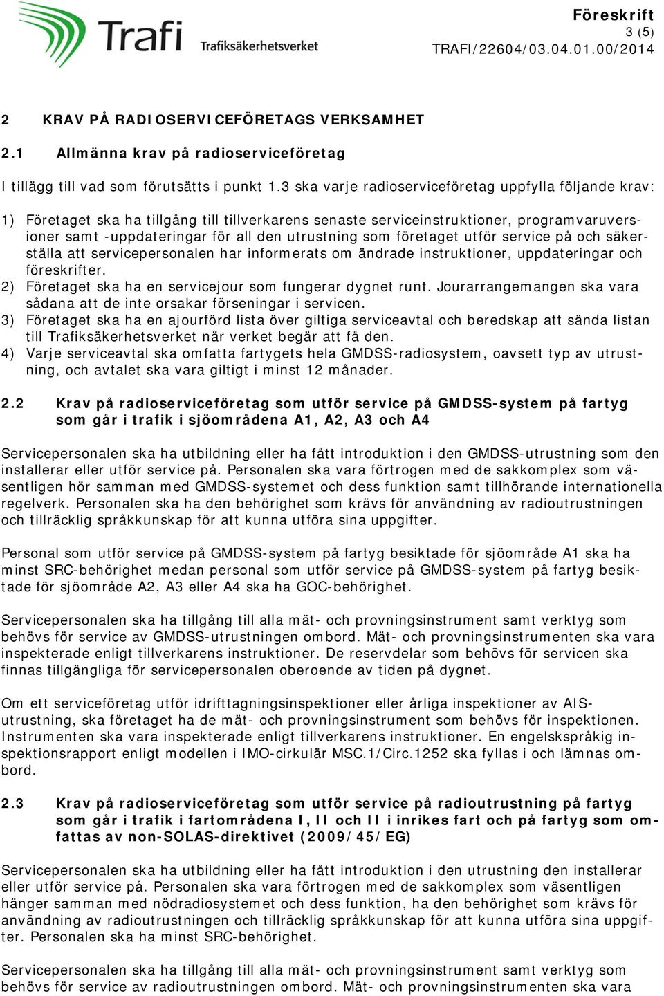 som företaget utför service på och säkerställa att servicepersonalen har informerats om ändrade instruktioner, uppdateringar och föreskrifter.