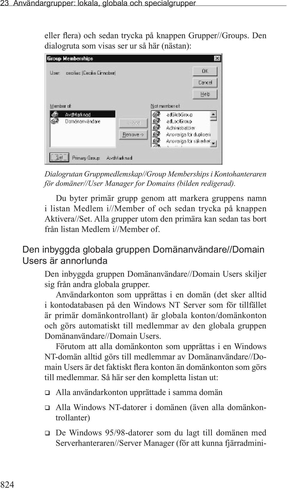 Du byter primär grupp genom att markera gruppens namn i listan Medlem i//member of och sedan trycka på knappen Aktivera//Set.