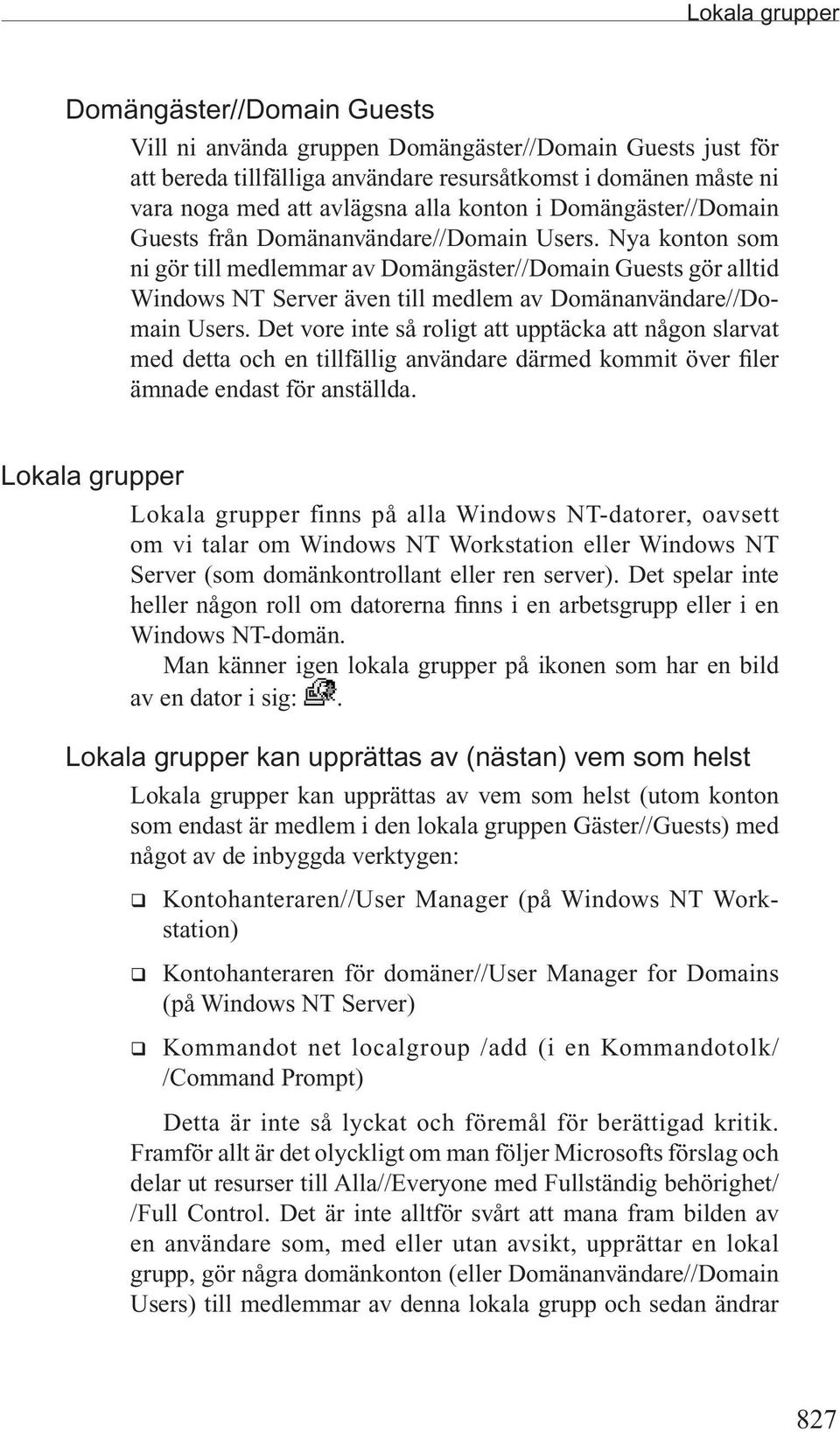 Nya konton som ni gör till medlemmar av Domängäster//Domain Guests gör alltid Windows NT Server även till medlem av Domänanvändare//Domain Users.