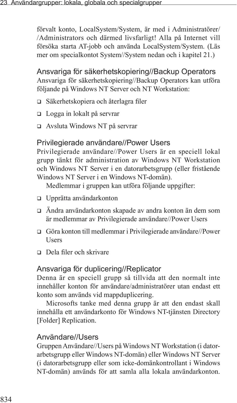 ) Ansvariga för säkerhetskopiering//backup Operators Ansvariga för säkerhetskopiering//backup Operators kan utföra följande på Windows NT Server och NT Workstation: q Säkerhetskopiera och återlagra