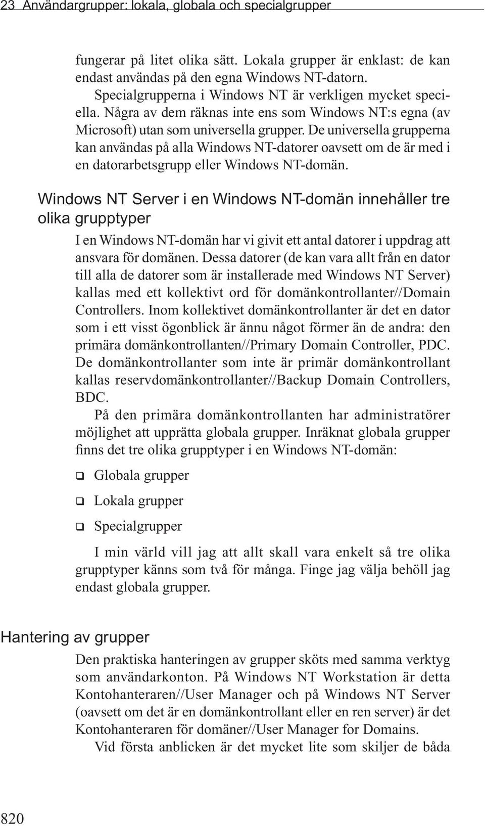 De universella grupperna kan användas på alla Windows NT-datorer oavsett om de är med i en datorarbetsgrupp eller Windows NT-domän.