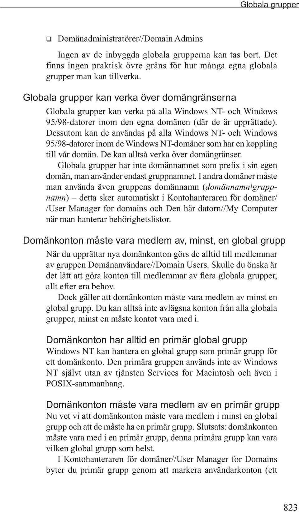 Dessutom kan de användas på alla Windows NT- och Windows 95/98-datorer inom de Windows NT-domäner som har en koppling till vår domän. De kan alltså verka över domängränser.