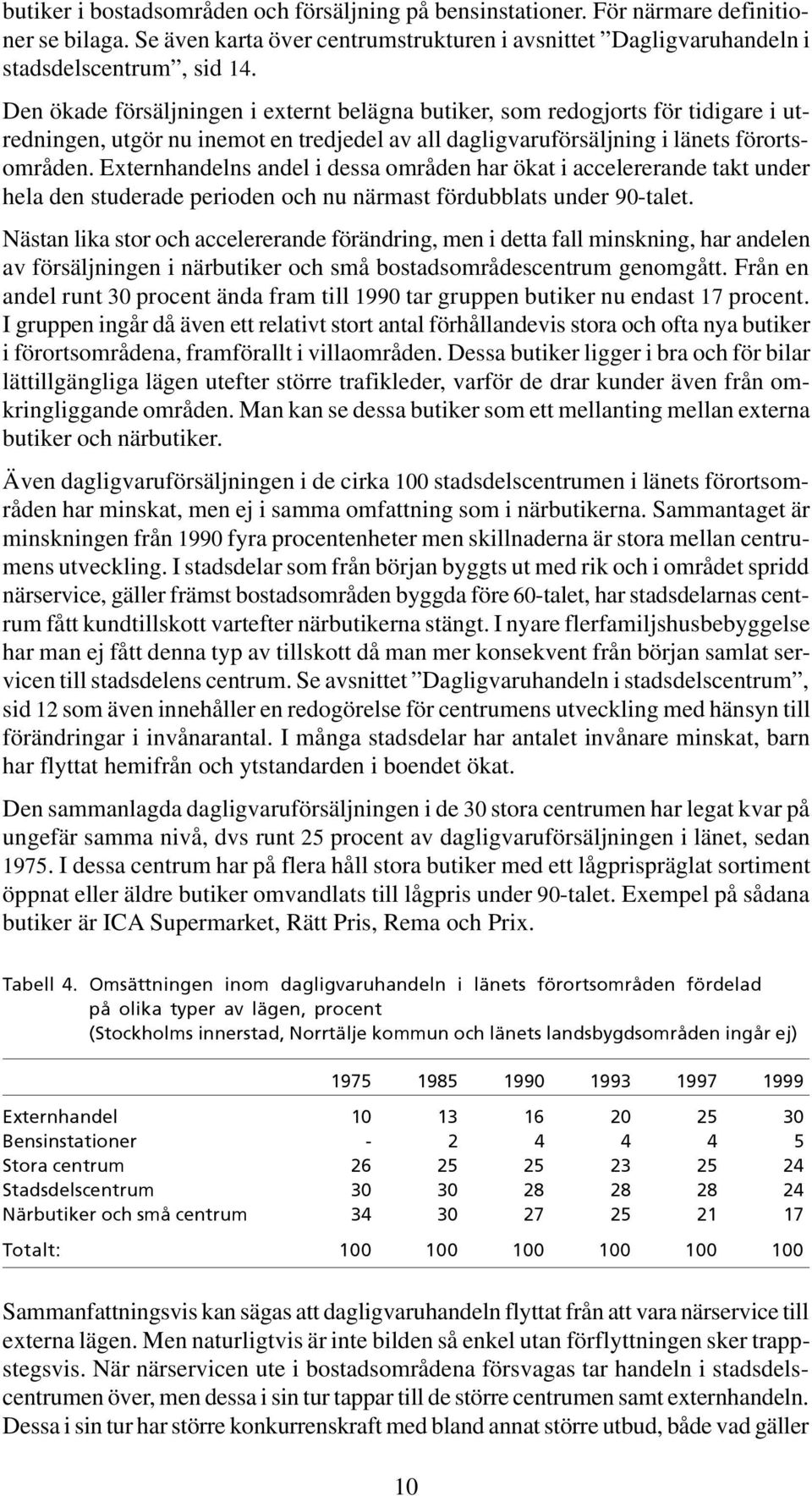 Externhandelns andel i dessa områden har ökat i accelererande takt under hela den studerade perioden och nu närmast fördubblats under 90-talet.