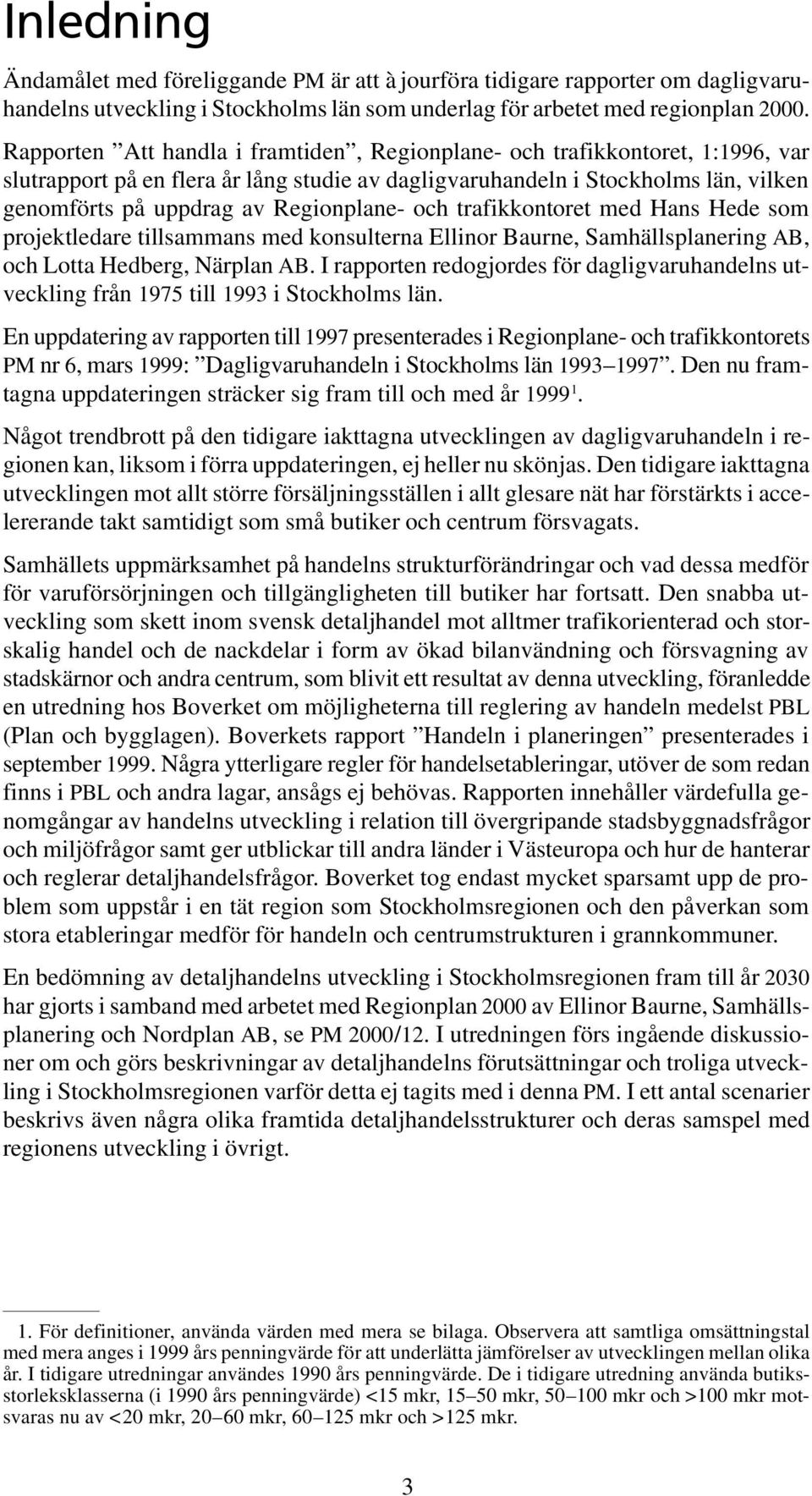 Regionplane- och trafikkontoret med Hans Hede som projektledare tillsammans med konsulterna Ellinor Baurne, Samhällsplanering AB, och Lotta Hedberg, Närplan AB.