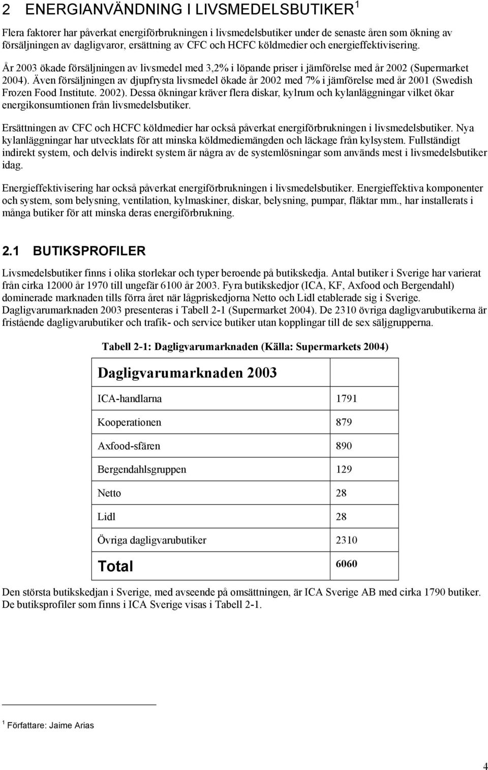 Även försäljningen av djupfrysta livsmedel ökade år 2002 med 7% i jämförelse med år 2001 (Swedish Frozen Food Institute. 2002).