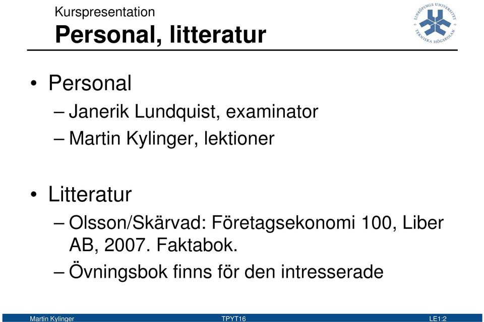 Olsson/Skärvad: Företagsekonomi 100, Liber AB, 2007.