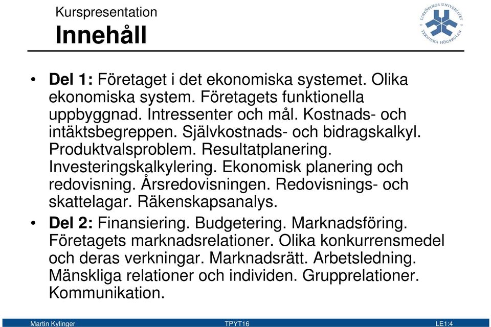 Ekonomisk planering och redovisning. Årsredovisningen. Redovisnings- och skattelagar. Räkenskapsanalys. Del 2: Finansiering. Budgetering. Marknadsföring.