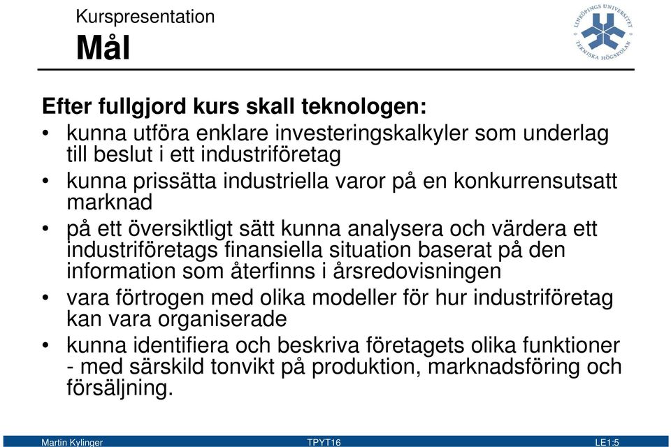 situation baserat på den information som återfinns i årsredovisningen vara förtrogen med olika modeller för hur industriföretag kan vara organiserade