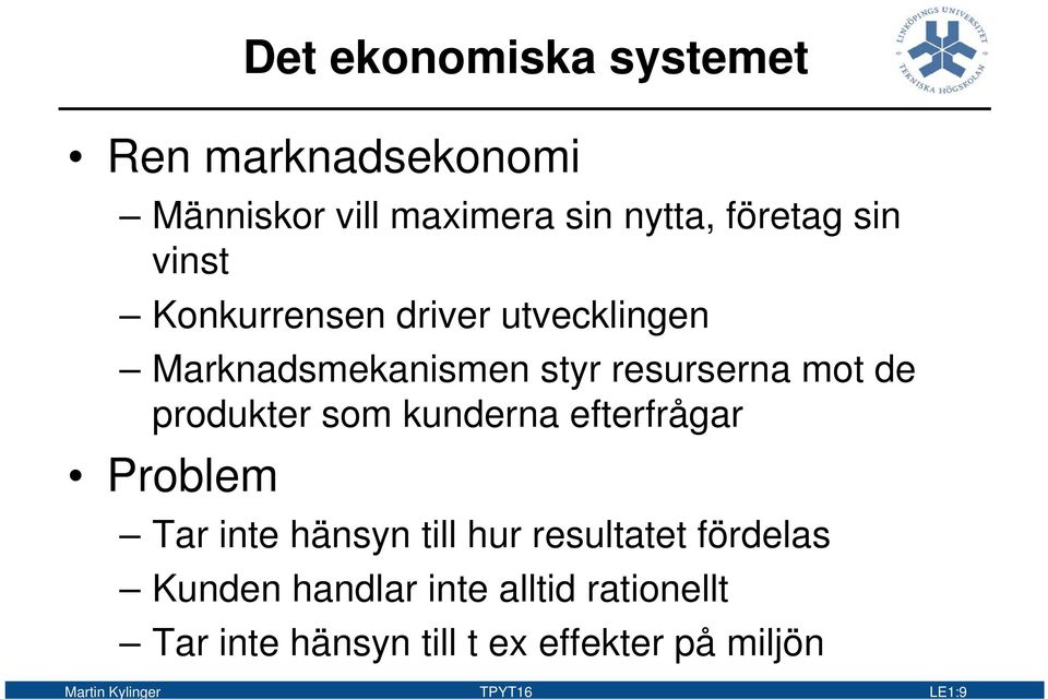 som kunderna efterfrågar Problem Tar inte hänsyn till hur resultatet fördelas Kunden handlar