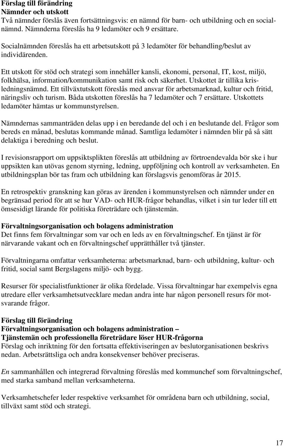 Ett utskott för stöd och strategi som innehåller kansli, ekonomi, personal, IT, kost, miljö, folkhälsa, information/kommunikation samt risk och säkerhet. Utskottet är tillika krisledningsnämnd.