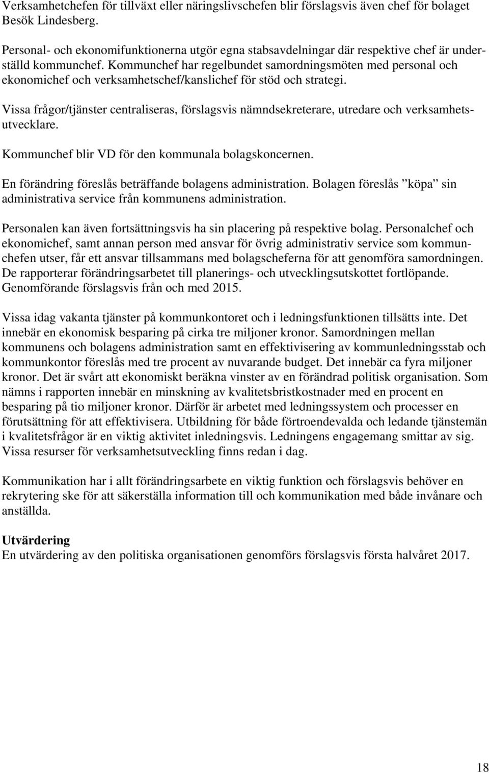 Kommunchef har regelbundet samordningsmöten med personal och ekonomichef och verksamhetschef/kanslichef för stöd och strategi.