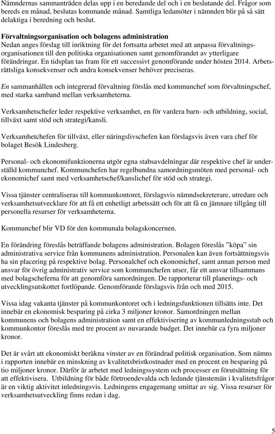 Förvaltningsorganisation och bolagens administration Nedan anges förslag till inriktning för det fortsatta arbetet med att anpassa förvaltningsorganisationen till den politiska organisationen samt