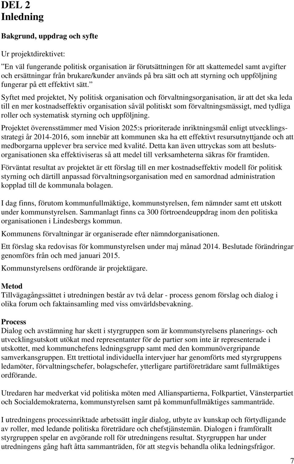 Syftet med projektet, Ny politisk organisation och förvaltningsorganisation, är att det ska leda till en mer kostnadseffektiv organisation såväl politiskt som förvaltningsmässigt, med tydliga roller