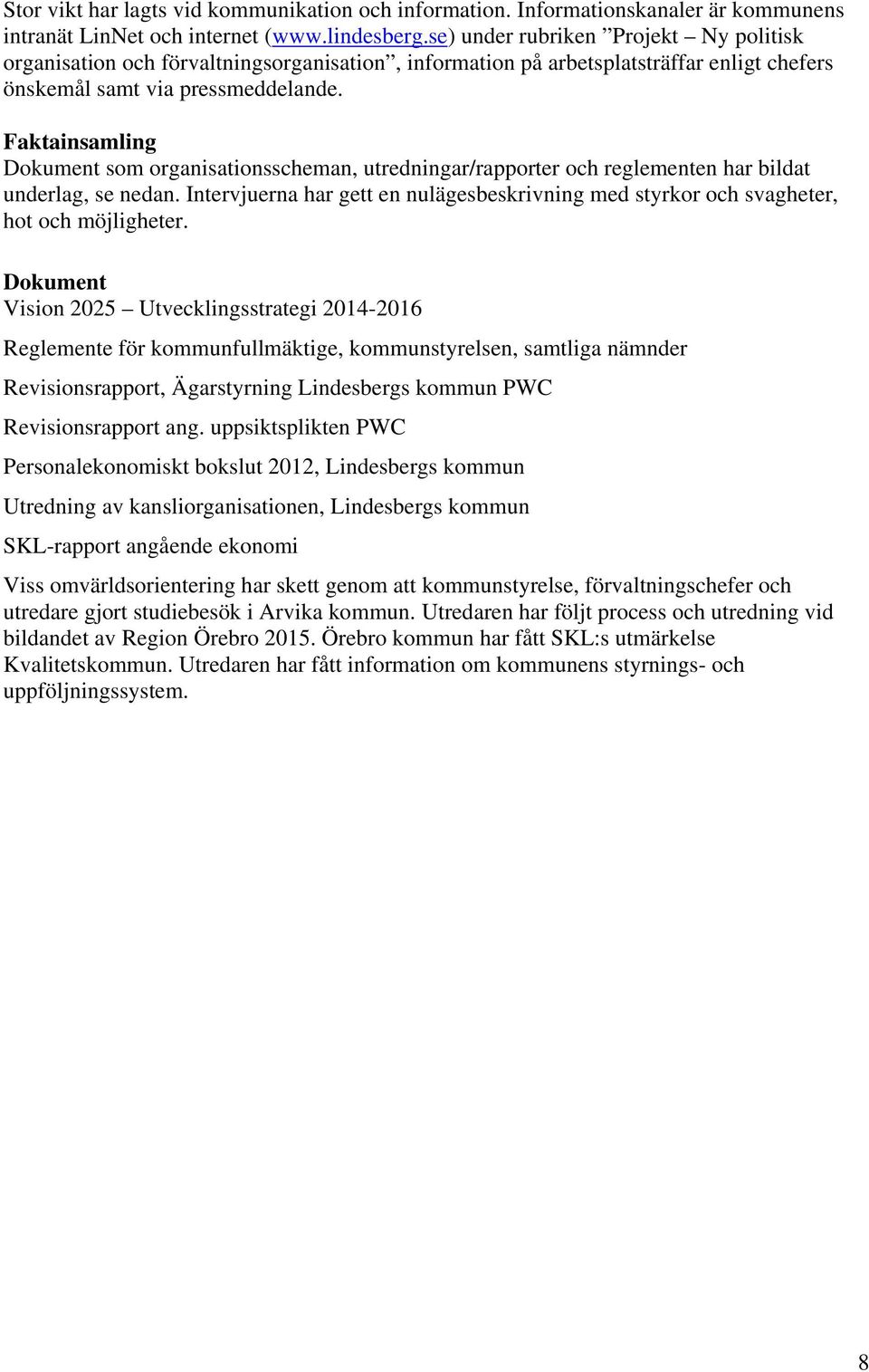 Faktainsamling Dokument som organisationsscheman, utredningar/rapporter och reglementen har bildat underlag, se nedan.