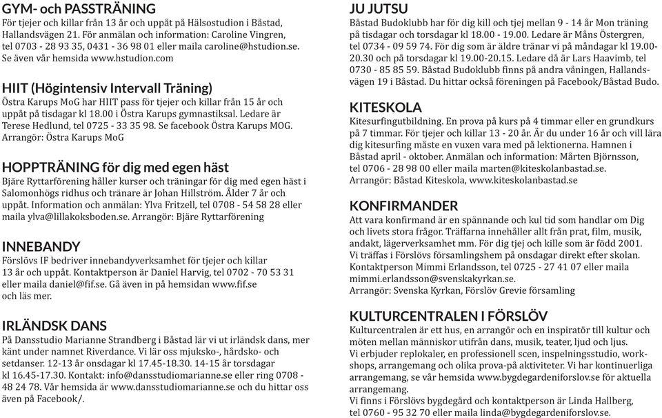se. Se även vår hemsida www.hstudion.com HIIT (Högintensiv Intervall Träning) Östra Karups MoG har HIIT pass för tjejer och killar från 15 år och uppåt på tisdagar kl 18.
