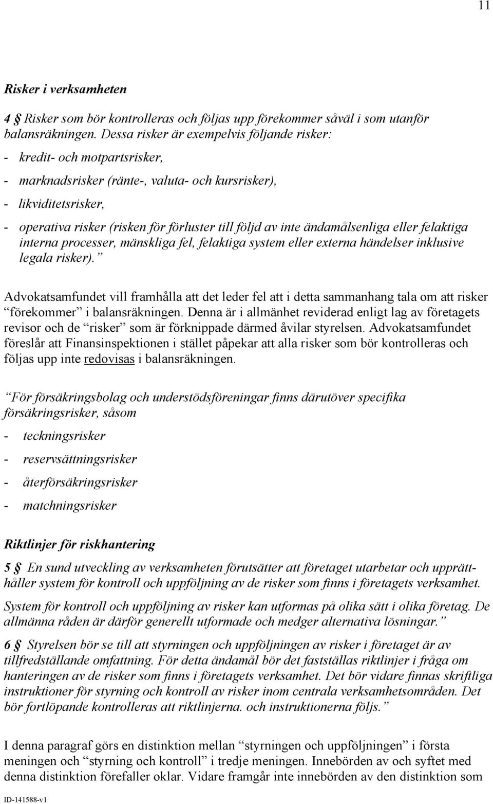 av inte ändamålsenliga eller felaktiga interna processer, mänskliga fel, felaktiga system eller externa händelser inklusive legala risker).