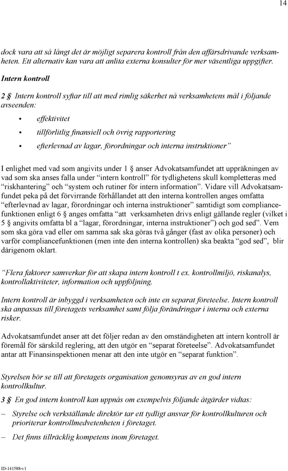 förordningar och interna instruktioner I enlighet med vad som angivits under 1 anser Advokatsamfundet att uppräkningen av vad som ska anses falla under intern kontroll för tydlighetens skull