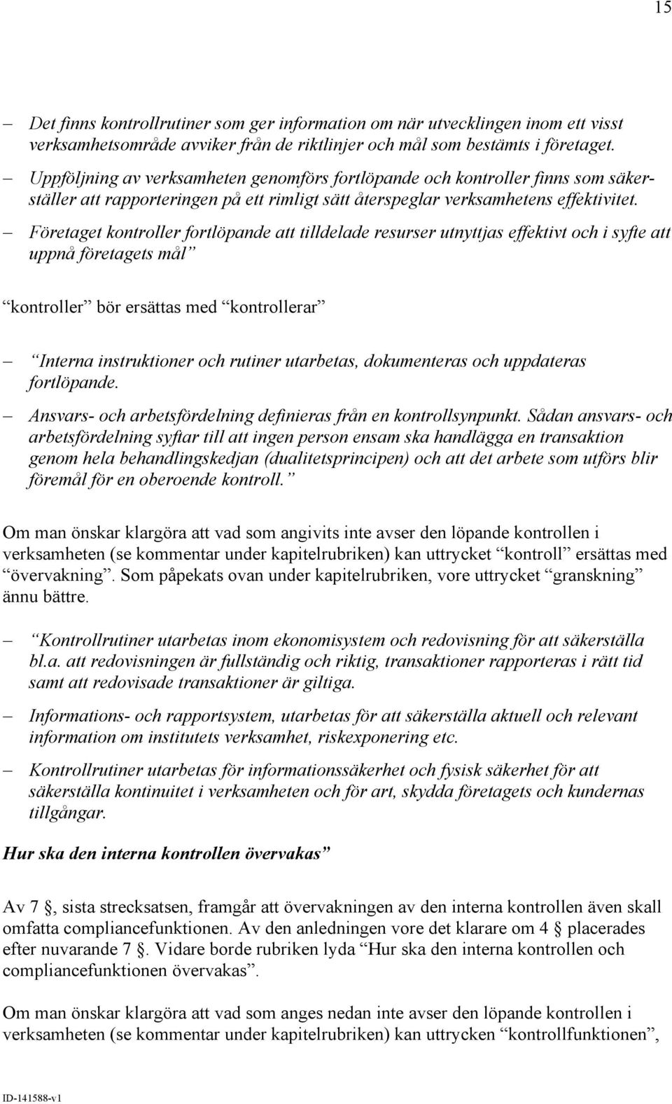 Företaget kontroller fortlöpande att tilldelade resurser utnyttjas effektivt och i syfte att uppnå företagets mål kontroller bör ersättas med kontrollerar Interna instruktioner och rutiner utarbetas,