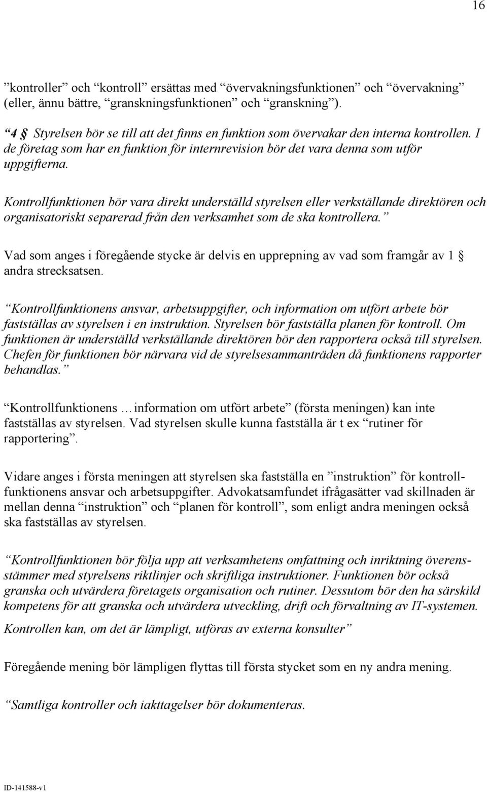 Kontrollfunktionen bör vara direkt underställd styrelsen eller verkställande direktören och organisatoriskt separerad från den verksamhet som de ska kontrollera.