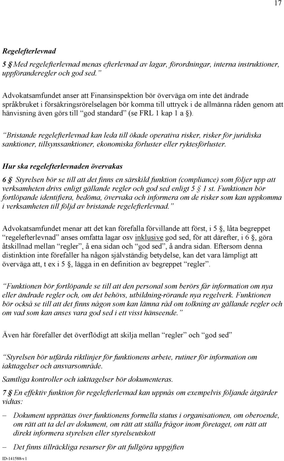 standard (se FRL 1 kap 1 a ). Bristande regelefterlevnad kan leda till ökade operativa risker, risker för juridiska sanktioner, tillsynssanktioner, ekonomiska förluster eller ryktesförluster.