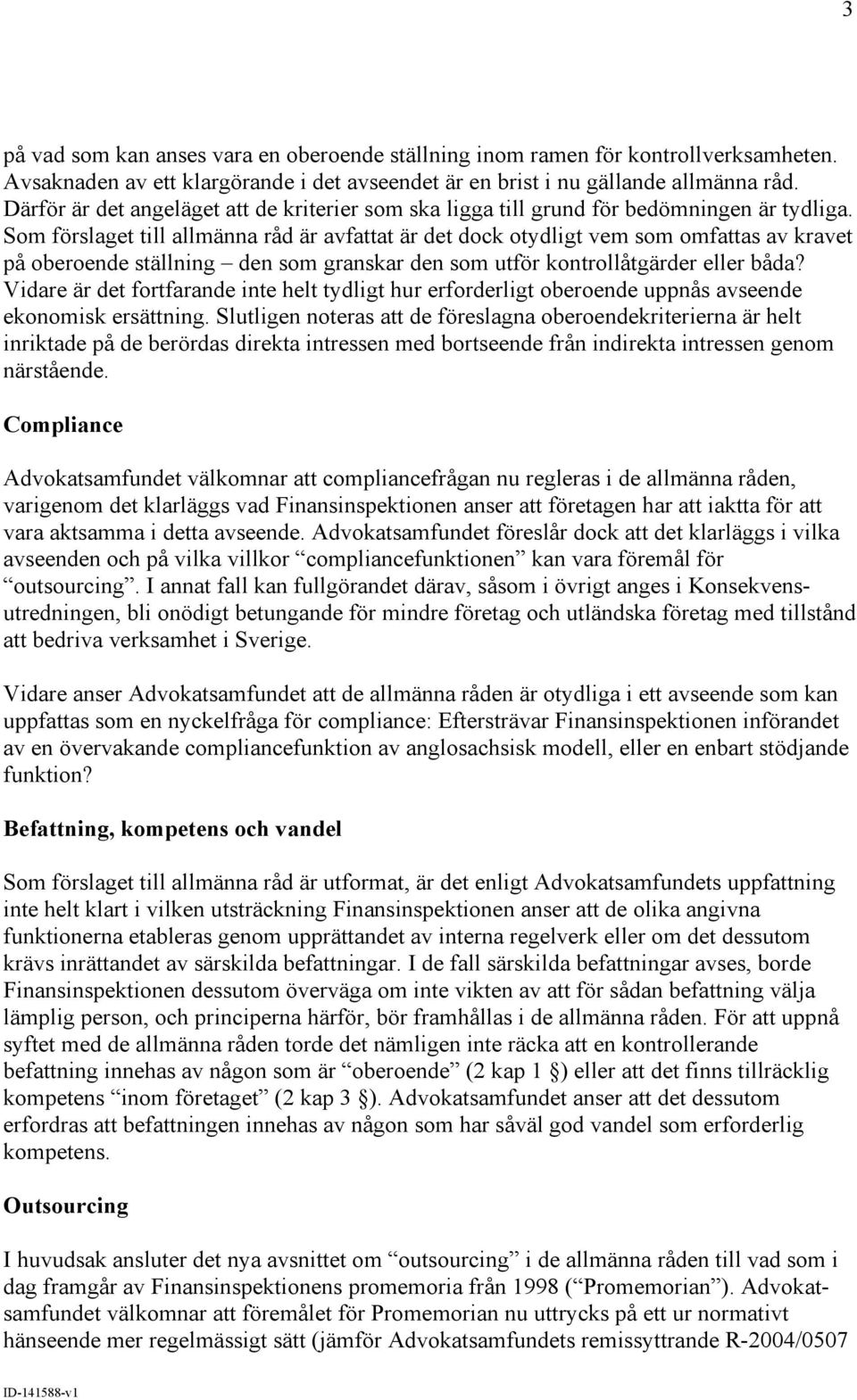 Som förslaget till allmänna råd är avfattat är det dock otydligt vem som omfattas av kravet på oberoende ställning den som granskar den som utför kontrollåtgärder eller båda?